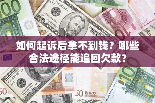 北京如何起诉后拿不到钱？哪些合法途径能追回欠款？