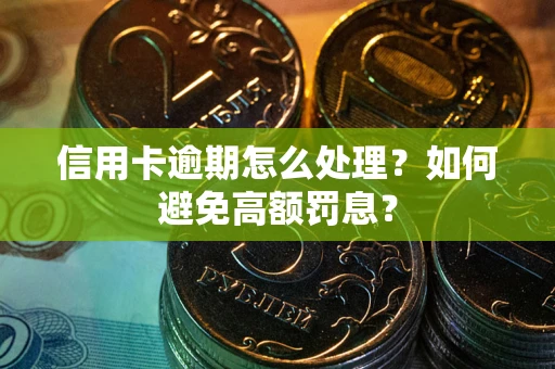 北京信用卡逾期怎么处理？如何避免高额罚息？