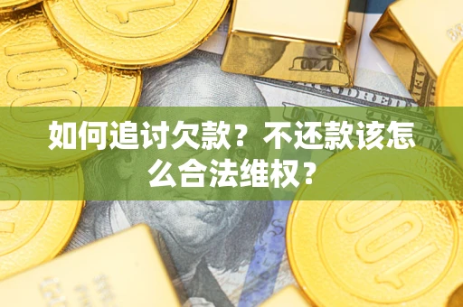 北京如何追讨欠款？不还款该怎么合法维权？