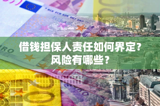 北京借钱担保人责任如何界定?风险有哪些? 北京借钱担保人责任如何界定?风险有哪些?
