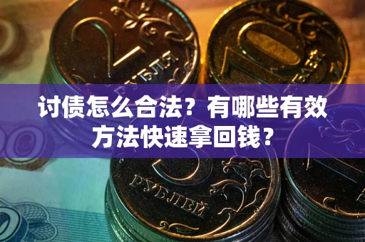 北京讨债怎么合法？有哪些有效方法快速拿回钱？