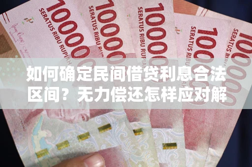北京如何确定民间借贷利息合法区间？无力偿还怎样应对解决法门？