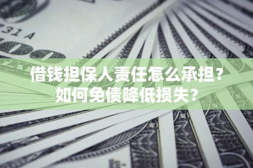北京借钱担保人责任怎么承担？如何免债降低损失？