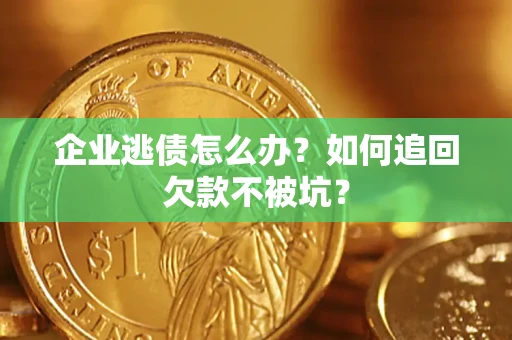 北京企业逃债怎么办？如何追回欠款不被坑？
