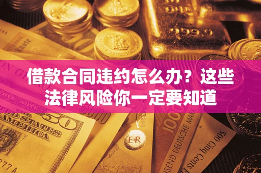 北京借款合同违约怎么办？这些法律风险你一定要知道