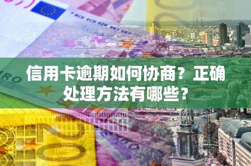 北京信用卡逾期如何协商？正确处理方法有哪些？