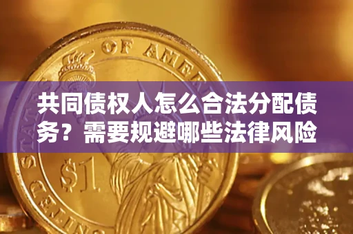 北京共同债权人怎么合法分配债务？需要规避哪些法律风险？