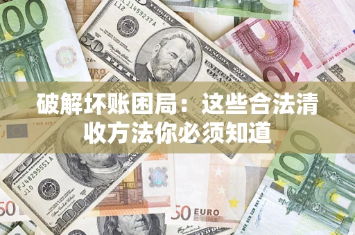 北京破解坏账困局：这些合法清收方法你必须知道