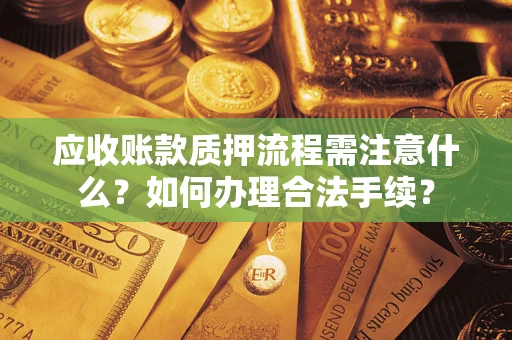 北京应收账款质押流程需注意什么？如何办理合法手续？