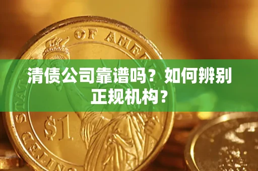 北京清债公司靠谱吗？如何辨别正规机构？