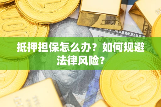 北京抵押担保怎么办？如何规避法律风险？