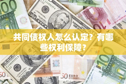 北京共同债权人怎么认定？有哪些权利保障？