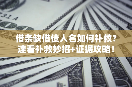 北京借条缺借债人名如何补救？速看补救妙招+证据攻略！
