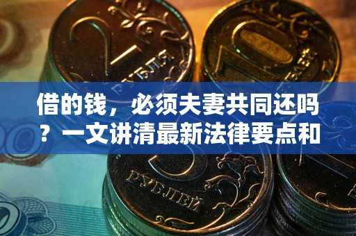 北京借的钱，必须夫妻共同还吗？一文讲清最新法律要点和避坑指南
