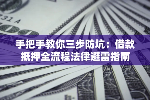 北京手把手教你三步防坑：借款抵押全流程法律避雷指南