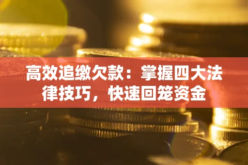 北京高效追缴欠款：掌握四大法律技巧，快速回笼资金