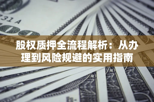 北京股权质押全流程解析：从办理到风险规避的实用指南