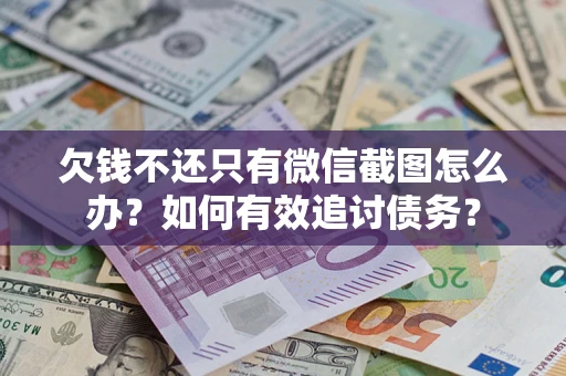 北京欠钱不还只有微信截图怎么办？如何有效追讨债务？