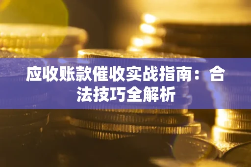 北京应收账款催收实战指南：合法技巧全解析