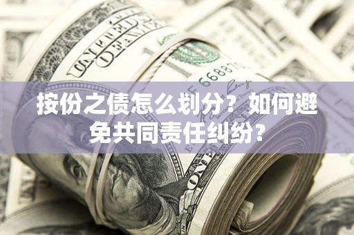 北京按份之债怎么划分？如何避免共同责任纠纷？