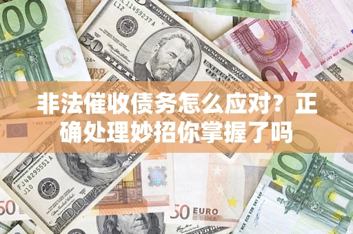 北京非法催收债务怎么应对？正确处理妙招你掌握了吗