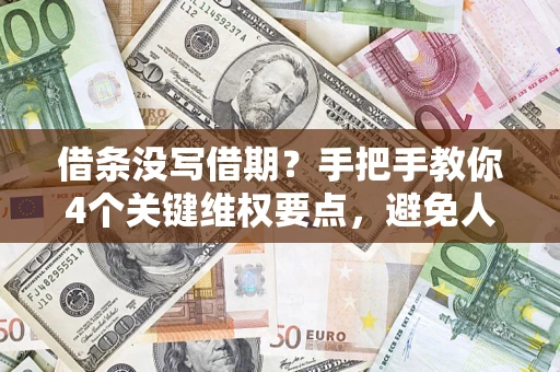 北京借条没写借期？手把手教你4个关键维权要点，避免人财两空