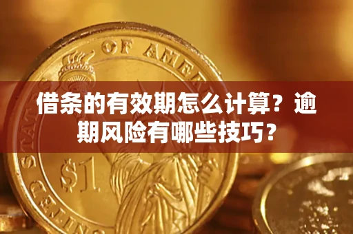 北京借条的有效期怎么计算？逾期风险有哪些技巧？