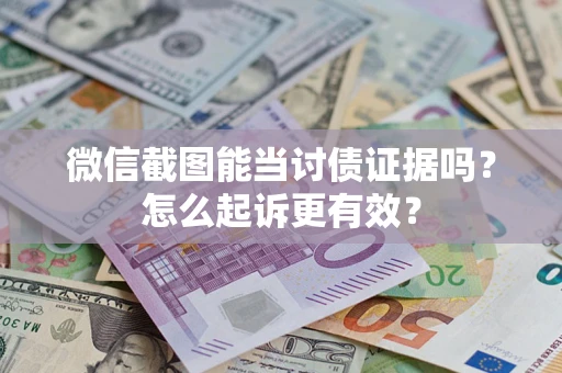 北京微信截图能当讨债证据吗？怎么起诉更有效？
