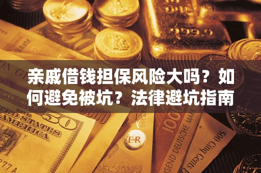 北京亲戚借钱担保风险大吗？如何避免被坑？法律避坑指南
