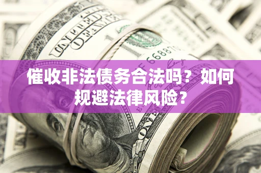 北京催收非法债务合法吗？如何规避法律风险？