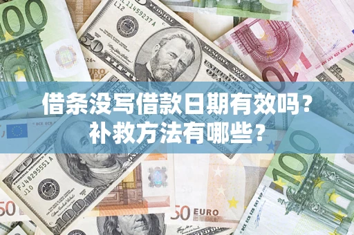 北京借条没写借款日期有效吗?补救方法有哪些? 北京借条没写借款日期有效吗?补救方法有哪些?
