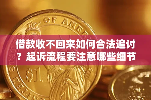 北京借款收不回来如何合法追讨？起诉流程要注意哪些细节？