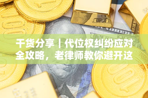 北京干货分享｜代位权纠纷应对全攻略，老律师教你避开这5大雷区