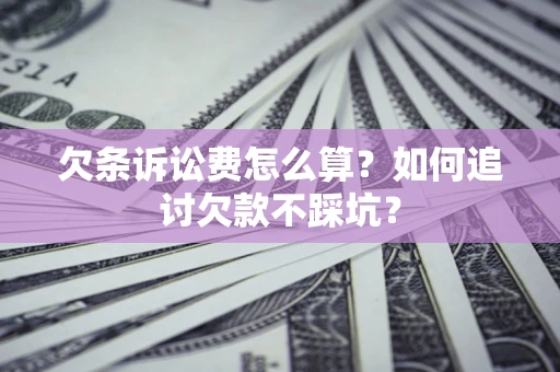 北京欠条诉讼费怎么算？如何追讨欠款不踩坑？