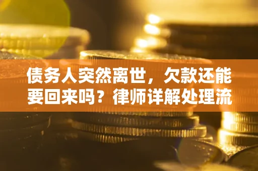 北京债务人突然离世，欠款还能要回来吗？律师详解处理流程
