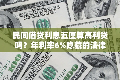 北京民间借贷利息五厘算高利贷吗？年利率6%隐藏的法律风险全解析