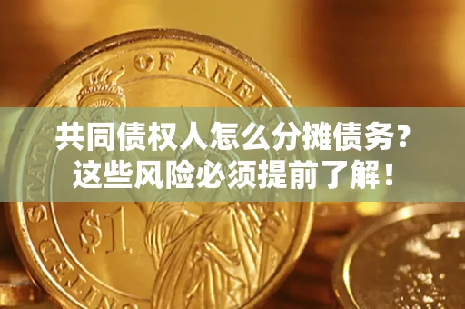 北京共同债权人怎么分摊债务？这些风险必须提前了解！