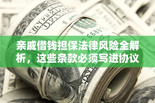 北京亲戚借钱担保法律风险全解析，这些条款必须写进协议