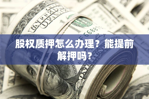 北京股权质押怎么办理？能提前解押吗？