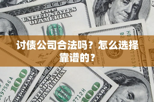 北京讨债公司合法吗？怎么选择靠谱的？